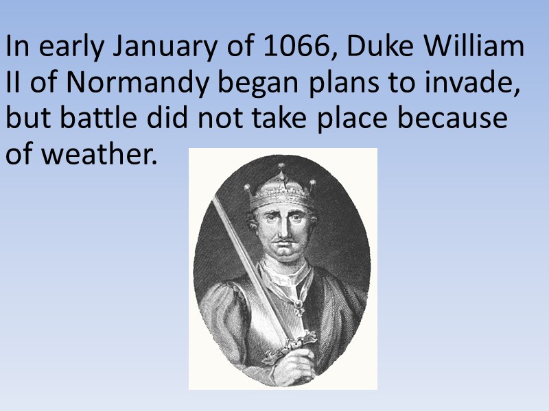 In early January of 1066, Duke William II of Normandy began plans to invade,